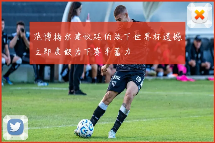 范博梅尔建议廷伯放下世界杯遗憾立即度假为下赛季蓄力