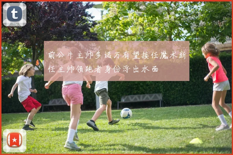 前公牛主帅多诺万有望接任魔术新任主帅领跑者身份浮出水面