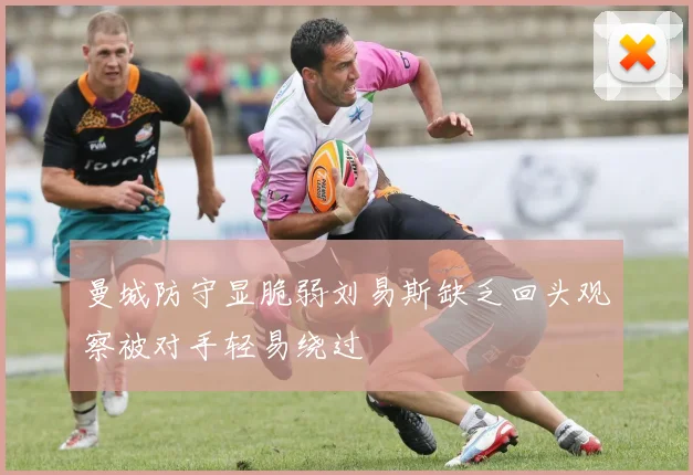 曼城防守显脆弱刘易斯缺乏回头观察被对手轻易绕过